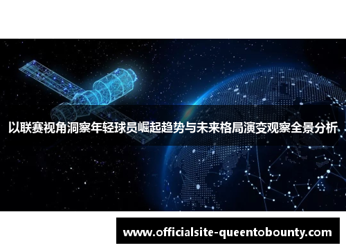 以联赛视角洞察年轻球员崛起趋势与未来格局演变观察全景分析