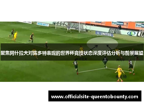 聚焦阿什拉夫对阵多特表现的世界杯竞技状态深度评估分析与前景展望 聚焦阿什拉夫对阵多特表现的世界杯竞技状态深度评估分析与前景展望