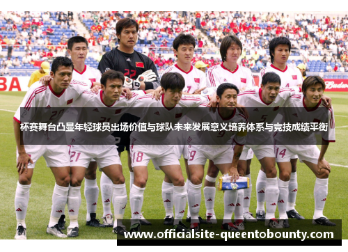 杯赛舞台凸显年轻球员出场价值与球队未来发展意义培养体系与竞技成绩平衡