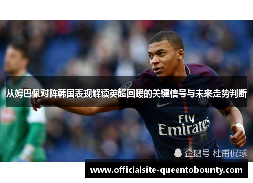 从姆巴佩对阵韩国表现解读英超回暖的关键信号与未来走势判断