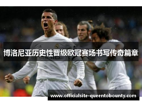 博洛尼亚历史性晋级欧冠赛场书写传奇篇章