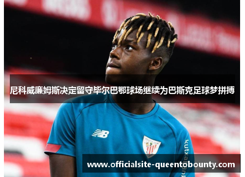 尼科威廉姆斯决定留守毕尔巴鄂球场继续为巴斯克足球梦拼搏