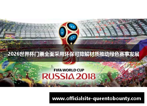 2026世界杯门票全面采用环保可降解材质推动绿色赛事发展