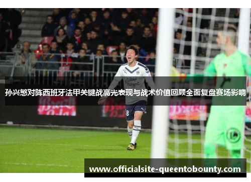 孙兴慜对阵西班牙法甲关键战高光表现与战术价值回顾全面复盘赛场影响