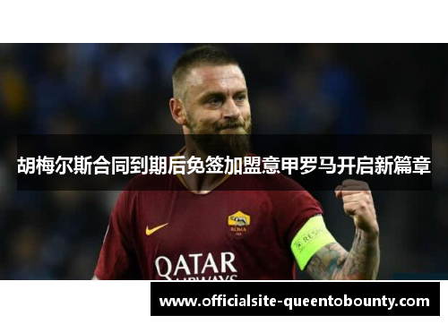 胡梅尔斯合同到期后免签加盟意甲罗马开启新篇章