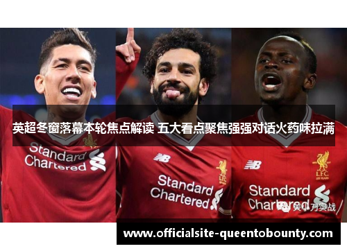 英超冬窗落幕本轮焦点解读 五大看点聚焦强强对话火药味拉满