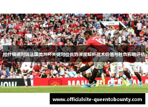 拉什福德对阵法国美洲杯关键对位优势深度解析战术价值与胜负影响评估