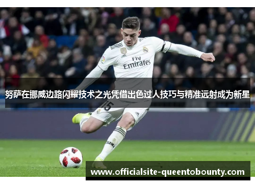 努萨在挪威边路闪耀技术之光凭借出色过人技巧与精准远射成为新星